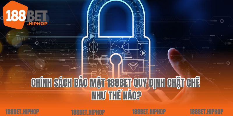 Chính Sách Bảo Mật 2 Chính sách bảo mật 188Bet quy định chặt chẽ như thế nào?