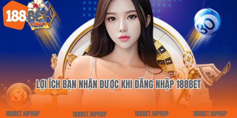 Lợi ích bạn nhận được khi đăng nhập 188Bet