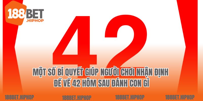 Một số bí quyết giúp người chơi nhận định đề về 42 hôm sau đánh con gì