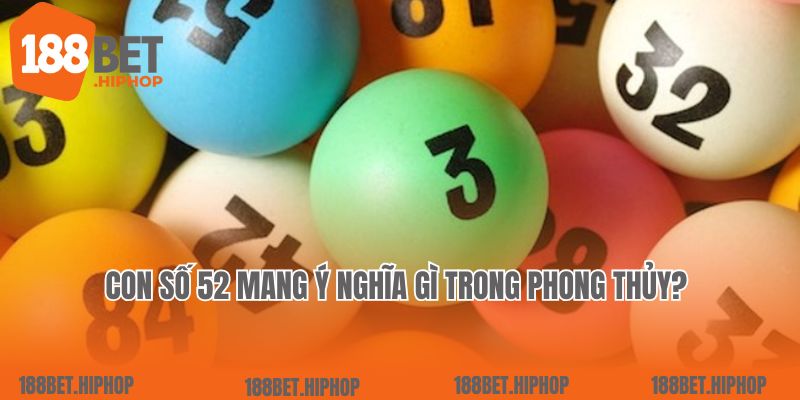 Con số 52 mang ý nghĩa gì trong phong thủy? 