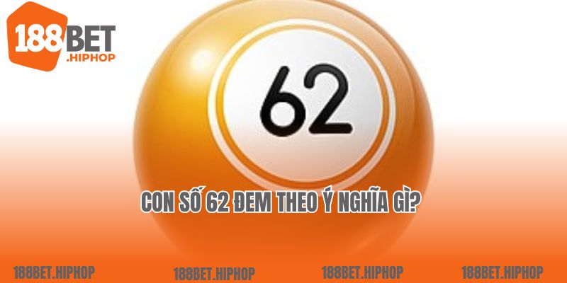 Con số 62 đem theo ý nghĩa gì? 