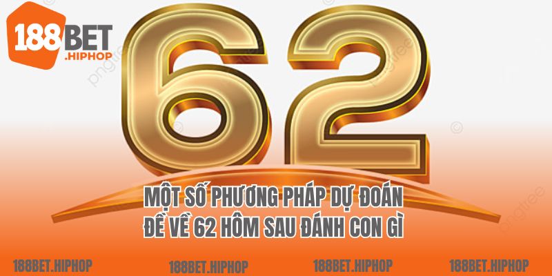 Một số phương pháp dự đoán đề về 62 hôm sau đánh con gì 