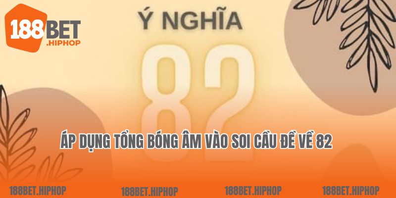 Áp dụng tổng bóng âm vào soi cầu  đề về 82 