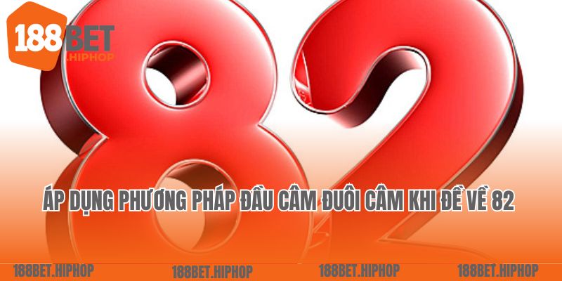 Áp dụng phương pháp đầu câm đuôi câm khi đề về 82 