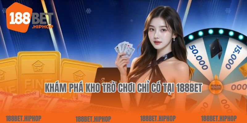 Khám phá kho trò chơi chỉ có tại 188Bet