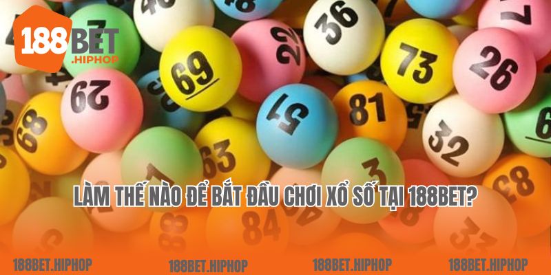 Làm thế nào để bắt đầu chơi xổ số tại 188bet?