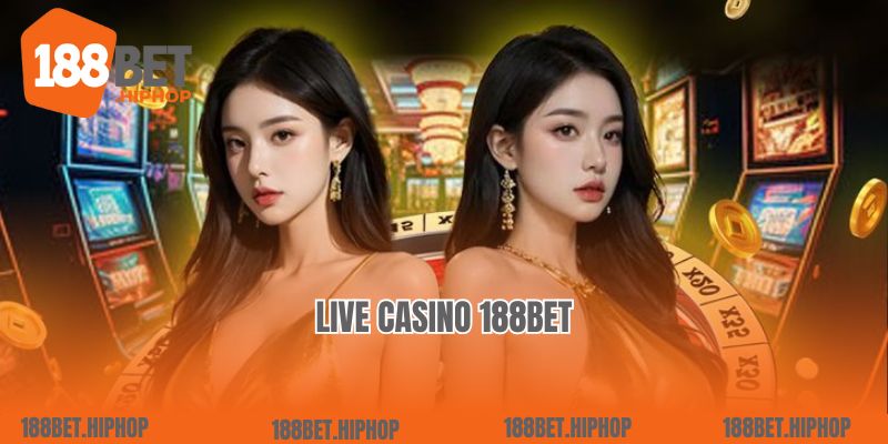 Trải Nghiệm Live Casino 188Bet: Nơi Giải Trí Không Giới Hạn