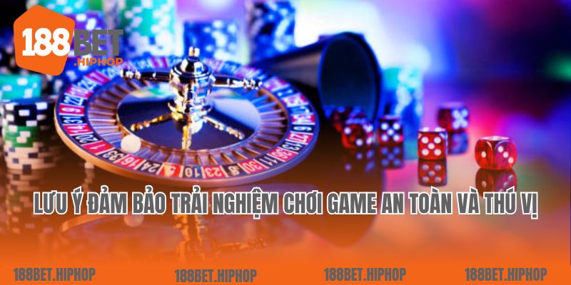 Lưu ý quan trọng để đảm bảo trải nghiệm chơi game an toàn và thú vị