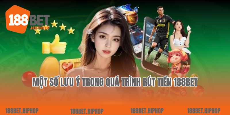 Một số lưu ý trong quá trình rút tiền 188Bet