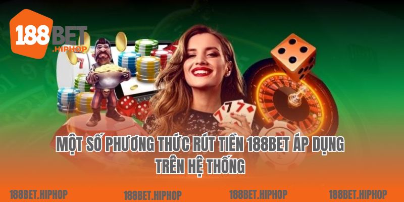 Một số phương thức rút tiền 188Bet áp dụng trên hệ thống 