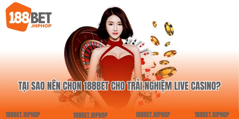 Tại sao nên chọn 188Bet cho trải nghiệm Live Casino?