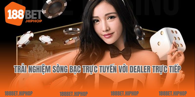 Trải nghiệm sòng bạc trực tuyến với dealer trực tiếp