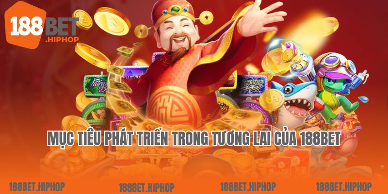 Về chúng tôi 2 Mục tiêu phát triển trong tương lai của 188Bet