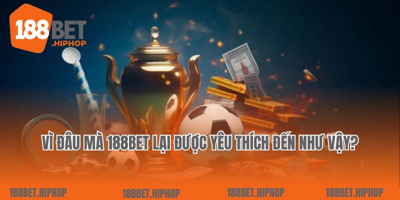 Vậy vì đâu mà nhà cái 188Bet lại được yêu thích đến như vậy?