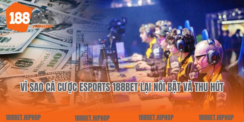 Vì sao cá cược esports 188bet lại nổi bật và thu hút