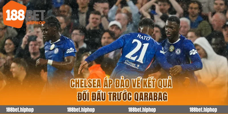 Soi Kèo Qarabag Vs Chelsea 0h45 06/11 - Cúp C1 Châu Âu 2025/26 3 Chelsea áp đảo về kết quả đối đầu trước Qarabag